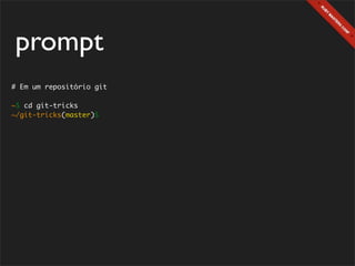 prompt
# Em um repositório git

~$ cd git-tricks
~/git-tricks(master)$
 