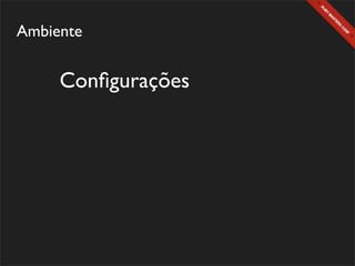 Ambiente


     Conﬁgurações
 
