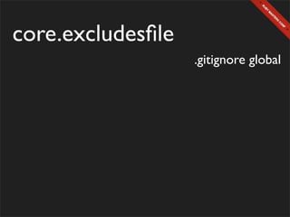 core.excludesﬁle
                   .gitignore global
 