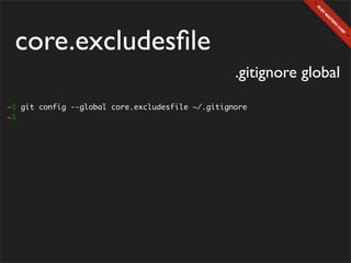 core.excludesﬁle
                                                  .gitignore global
~$ git config --global core.excludesfile ~/.gitignore
~$
 