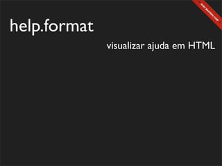 help.format
              visualizar ajuda em HTML
 