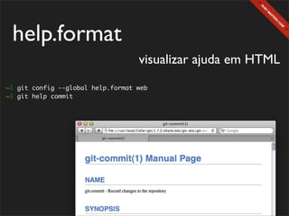 help.format
                                   visualizar ajuda em HTML
~$ git config --global help.format web
~$ git help commit
 