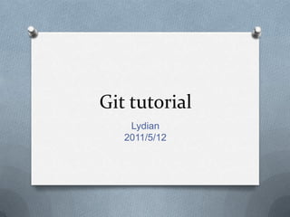 Git tutorial  Lydian2011/5/12 