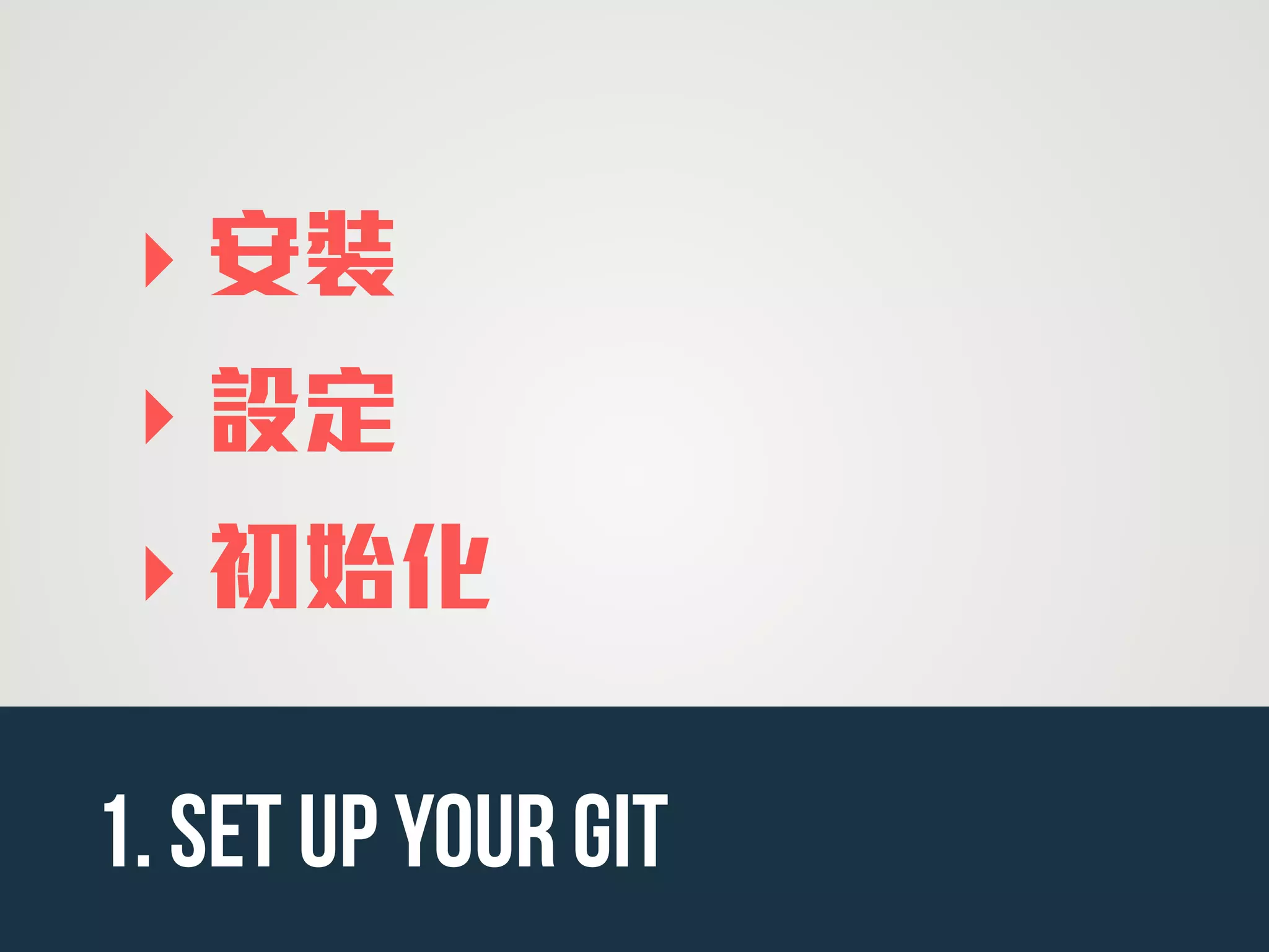 ‣ 安裝
‣ 設定
‣ 初始化
1. SET UP YOUR Git
 