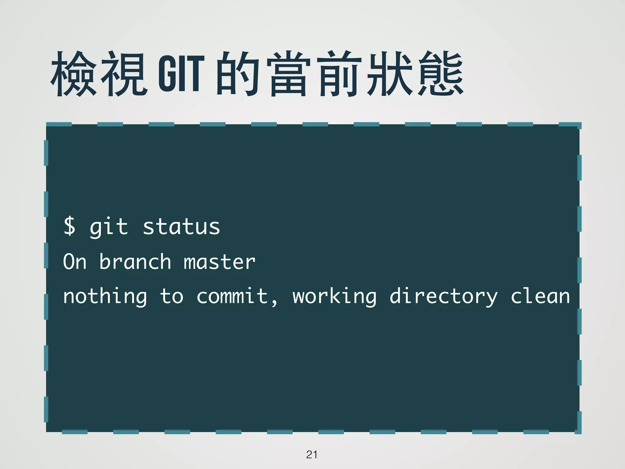 $ git status	
On branch master	
nothing to commit, working directory clean	
21
檢視 git 的當前狀態
 