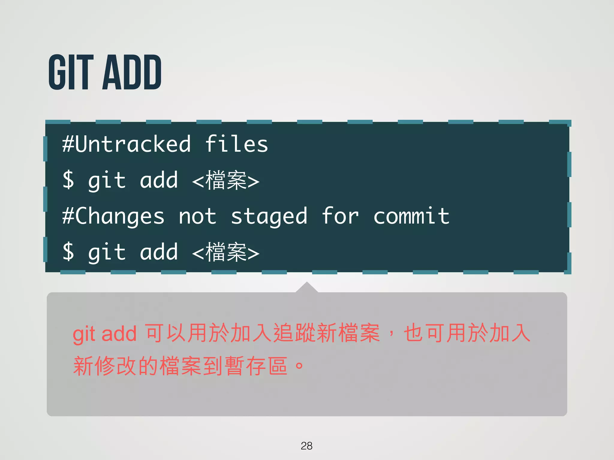 #Untracked files	
$ git add <檔案>	
#Changes not staged for commit	
$ git add <檔案>
28
git Add
git add 可以用於加入追蹤新檔案，也可用於加入
新修改的檔案到暫存區。
 