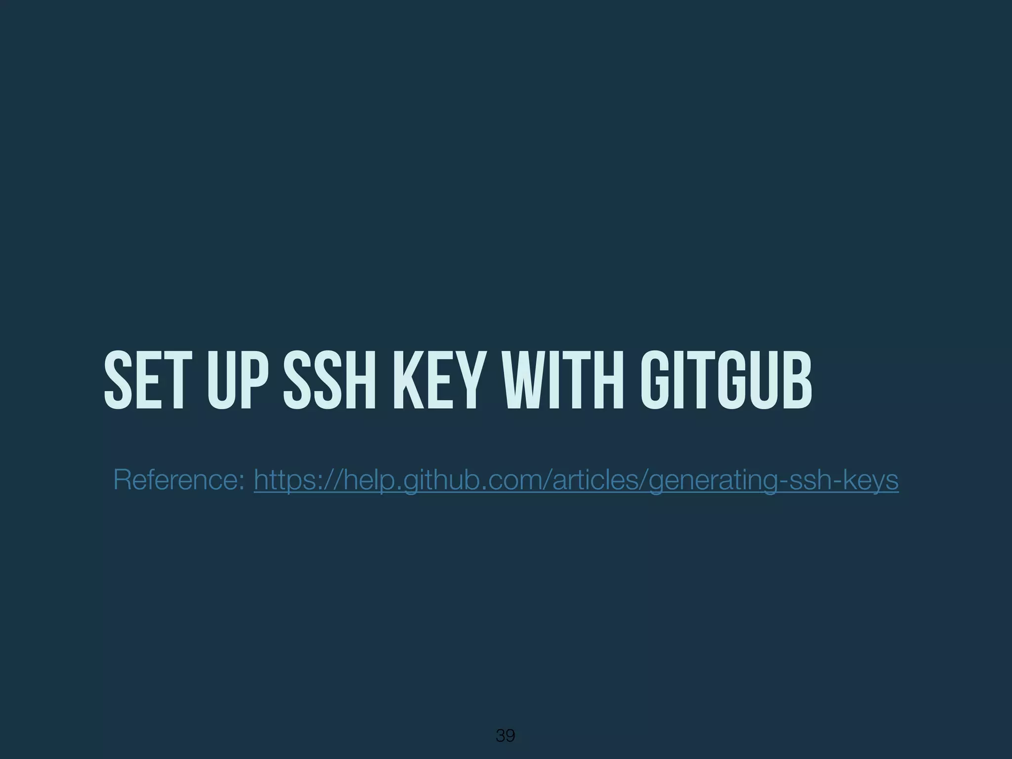 set up ssh key with gitgub
39
Reference: https://help.github.com/articles/generating-ssh-keys
 