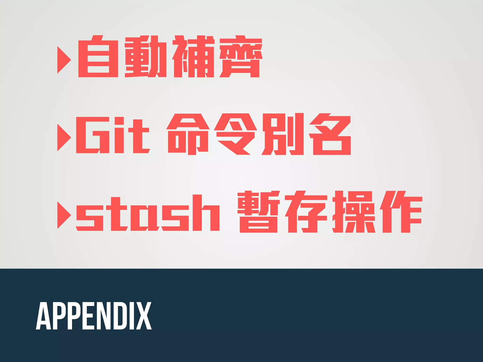 ‣自動補齊
‣Git 命令別名
‣stash 暫存操作
appendix
 