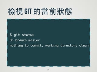 $ git status	
On branch master	
nothing to commit, working directory clean	
21
檢視 git 的當前狀態
 