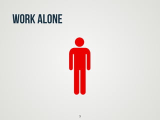 work alone
3
 