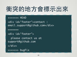 <<<<<<< HEAD	
<div id="footer">contact :
email.support@github.com</div>	
=======	
<div id="footer">	
please contact us at
support@github.com	
</div>	
>>>>>>> bugFix
68
衝突的地⽅方會標⽰示出來
 