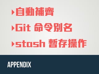 ‣自動補齊
‣Git 命令別名
‣stash 暫存操作
appendix
 