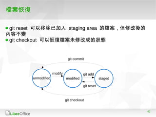 42
檔案恢復
unmodified modified staged
git commit
git addmodify
git checkout
git reset
git reset 可以移除已加入 staging area 的檔案，但修改後的
內容不變
git checkout 可以恢復檔案未修改成的狀態
 