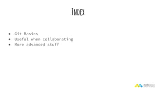 Index
● Git Basics
● Useful when collaborating
● More advanced stuff
 