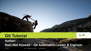 1Confidential and propriety Galil Software, Ltd.20128-Feb-16
Git Tutorial
Author:
Nael Abd Aljawad – QA Automation Leader & Engineer
 