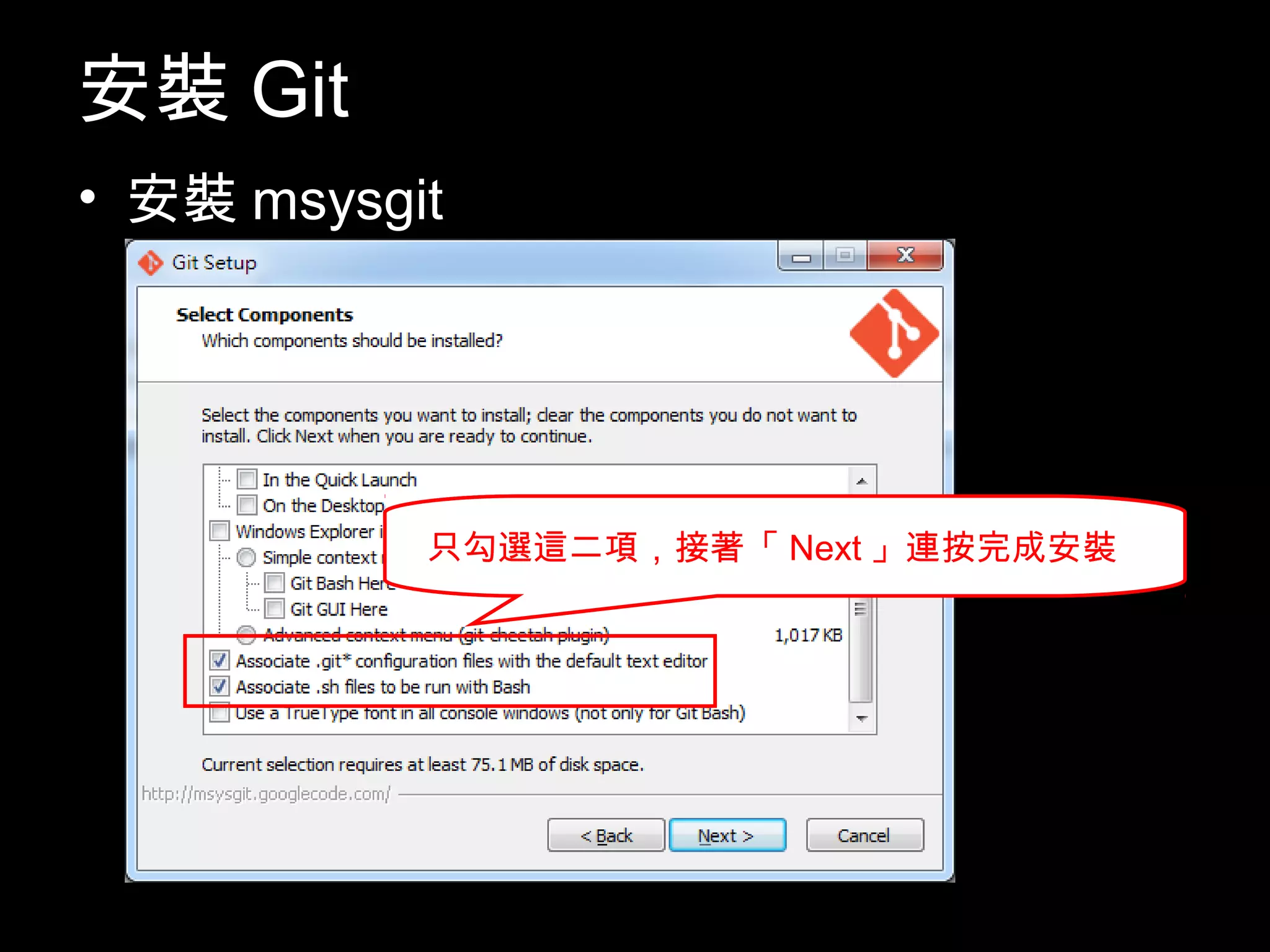 安裝Git • 安裝msysgit 只勾選這二項，接著「Next」連按完成安裝 只勾選這二項，接著「Next」連按，完成安裝 12 