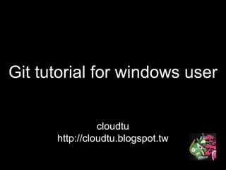 Git tutorial for windows user


                cloudtu
      http://cloudtu.blogspot.tw
 
