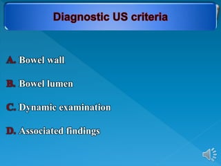 A. Bowel wall
B. Bowel lumen
C. Dynamic examination
D. Associated findings
 