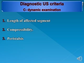 1. Length of affected segment
2. Compressibility.
3. Peristalsis
 