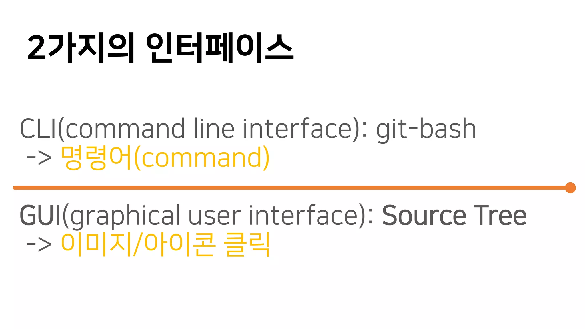 2가지의 인터페이스
CLI(command line interface): git-bash
-> 명령어(command)
GUI(graphical user interface): Source Tree
-> 이미지/아이콘 클릭
 