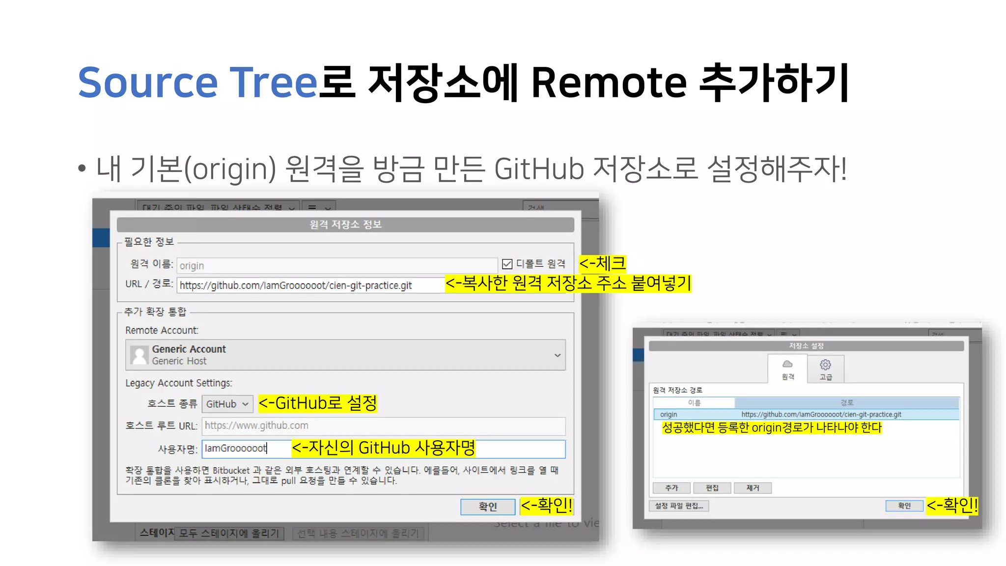 Source Tree로 저장소에 Remote 추가하기
• 내 기본(origin) 원격을 방금 만든 GitHub 저장소로 설정해주자!
<-복사한 원격 저장소 주소 붙여넣기
<-GitHub로 설정
<-자신의 GitHub 사용자명
<-체크
<-확인!
성공했다면 등록한 origin경로가 나타나야 한다
<-확인!
 