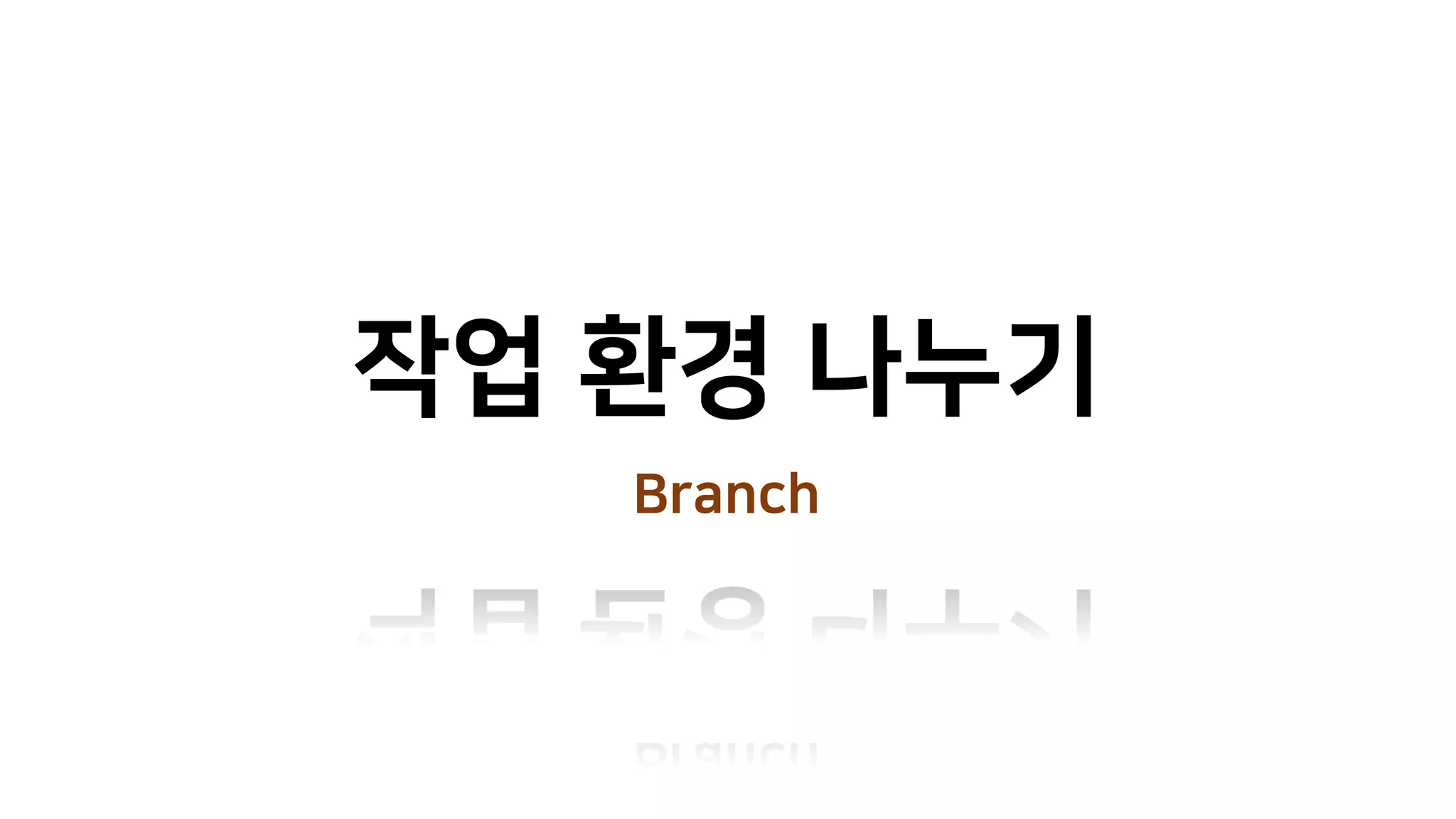 작업 환경 나누기
Branch
 