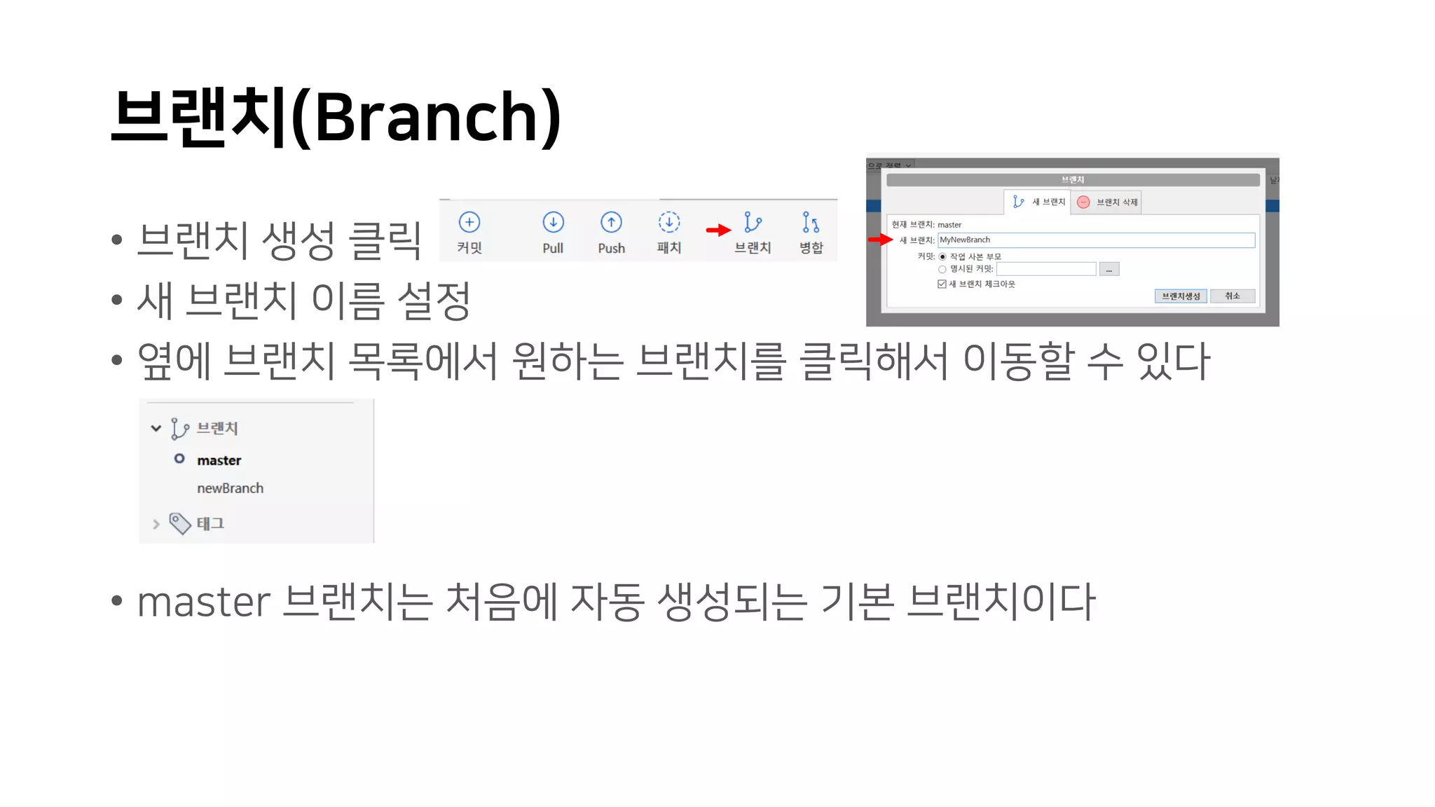 브랜치(Branch)
• 브랜치 생성 클릭
• 새 브랜치 이름 설정
• 옆에 브랜치 목록에서 원하는 브랜치를 클릭해서 이동할 수 있다
• master 브랜치는 처음에 자동 생성되는 기본 브랜치이다
 