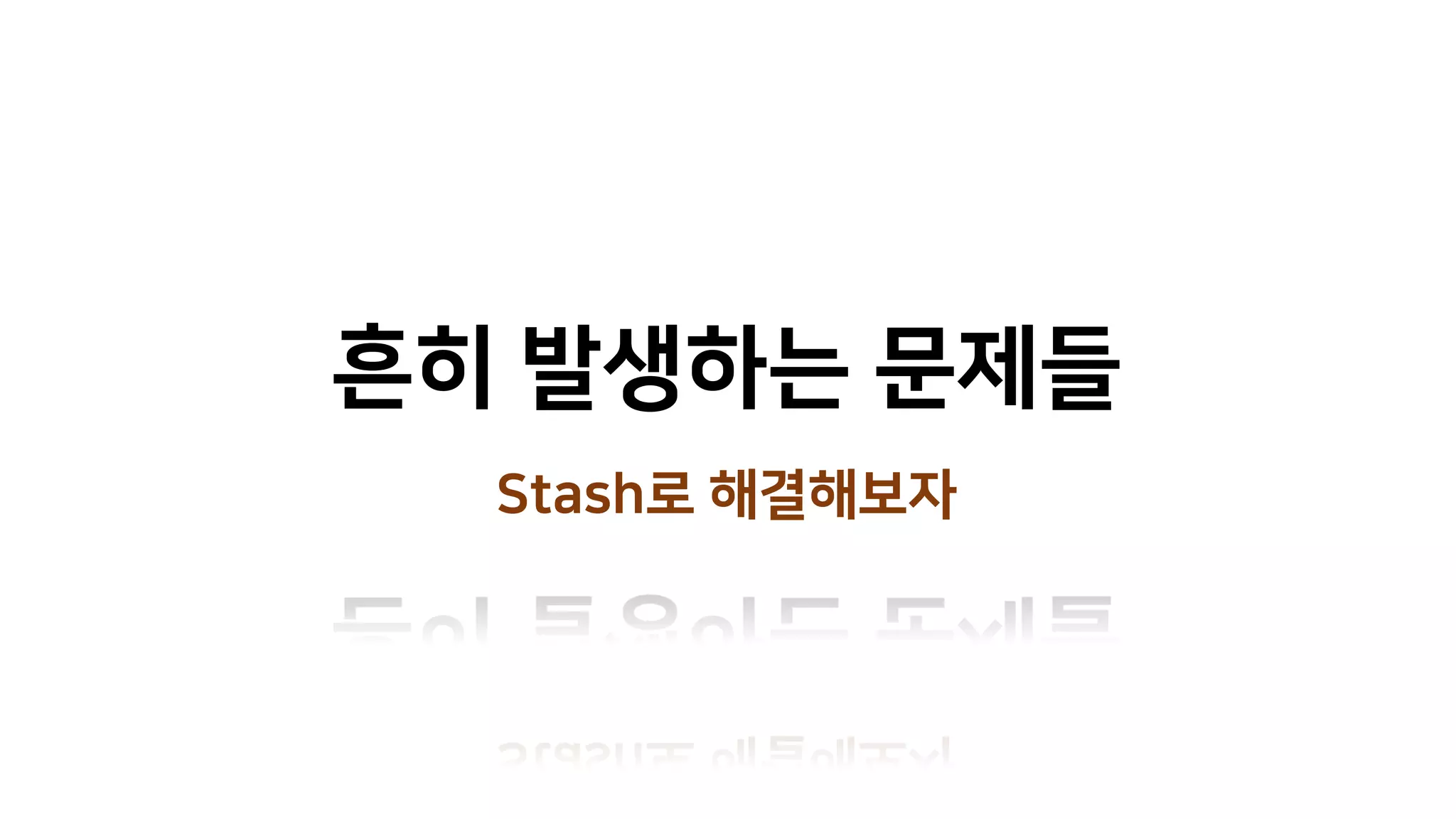 흔히 발생하는 문제들
Stash로 해결해보자
 