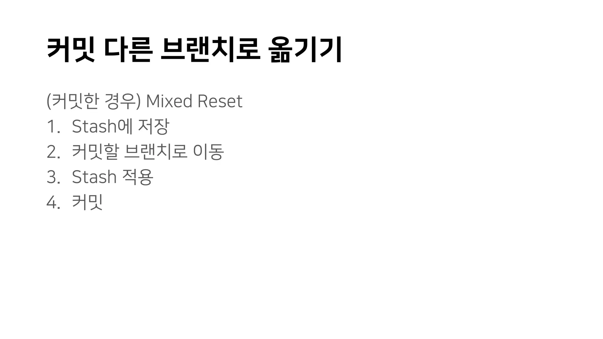 커밋 다른 브랜치로 옮기기
(커밋한 경우) Mixed Reset
1. Stash에 저장
2. 커밋할 브랜치로 이동
3. Stash 적용
4. 커밋
 