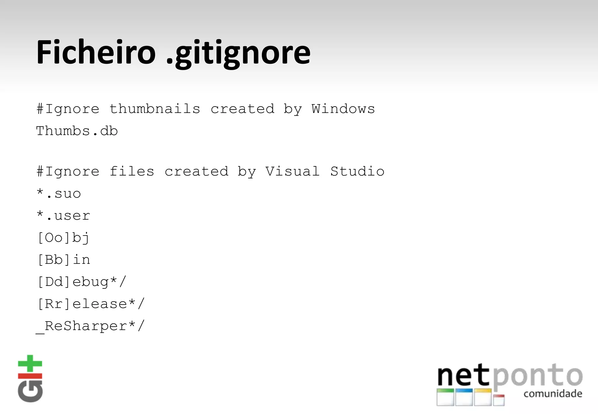 Ficheiro .gitignore #Ignore thumbnails created by Windows Thumbs.db #Ignore files created by Visual Studio *.suo *.user [Oo]bj [Bb]in [Dd]ebug*/ [Rr]elease*/ _ReSharper*/ 