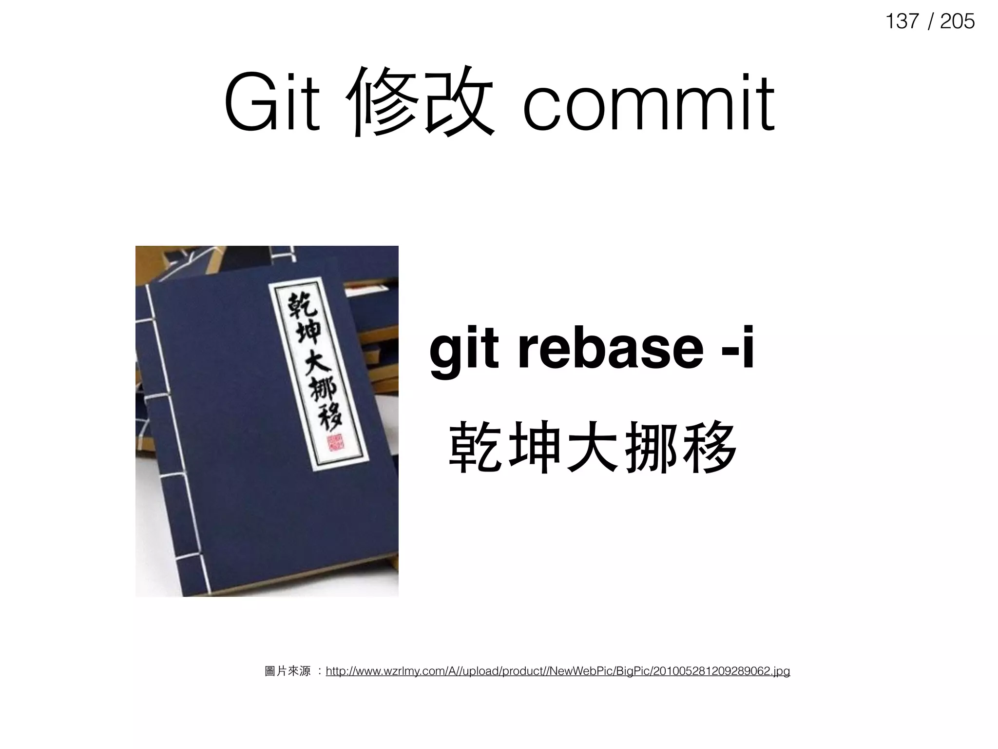 / 205137
Git 修改 commit
git rebase -i
乾坤⼤大挪移
圖⽚片來源 ：http://www.wzrlmy.com/A//upload/product//NewWebPic/BigPic/201005281209289062.jpg
 