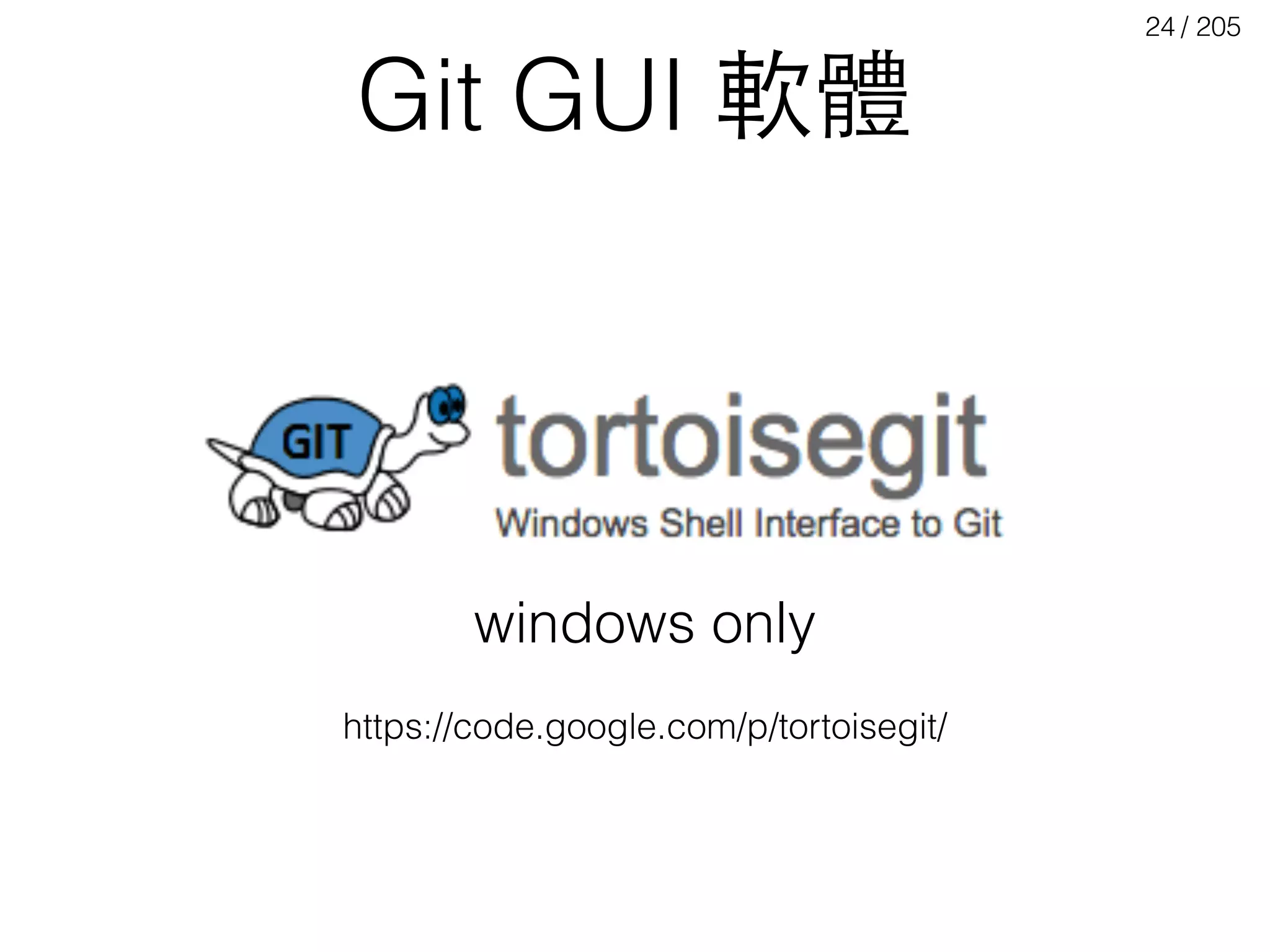 / 205
Git GUI 軟體
24
windows only
https://code.google.com/p/tortoisegit/
 