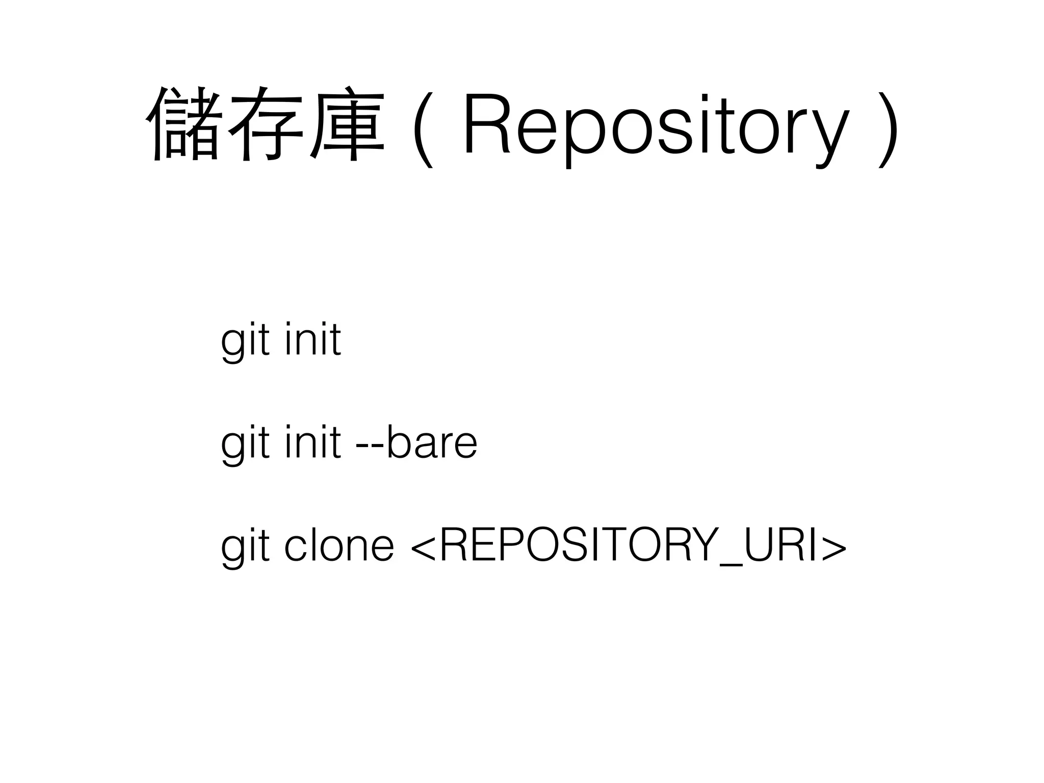 儲存庫 ( Repository )
git init
git init --bare
git clone <REPOSITORY_URI>
 