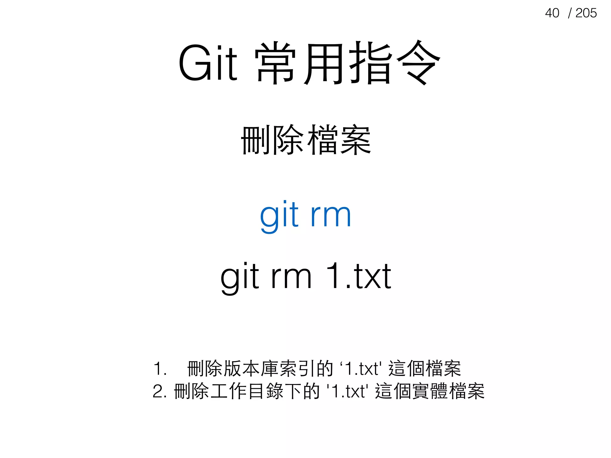 / 20540
Git 常⽤用指令
git rm
刪除檔案
git rm 1.txt
1. 刪除版本庫索引的 ‘1.txt' 這個檔案
2. 刪除⼯工作⺫⽬目錄下的 '1.txt' 這個實體檔案
 