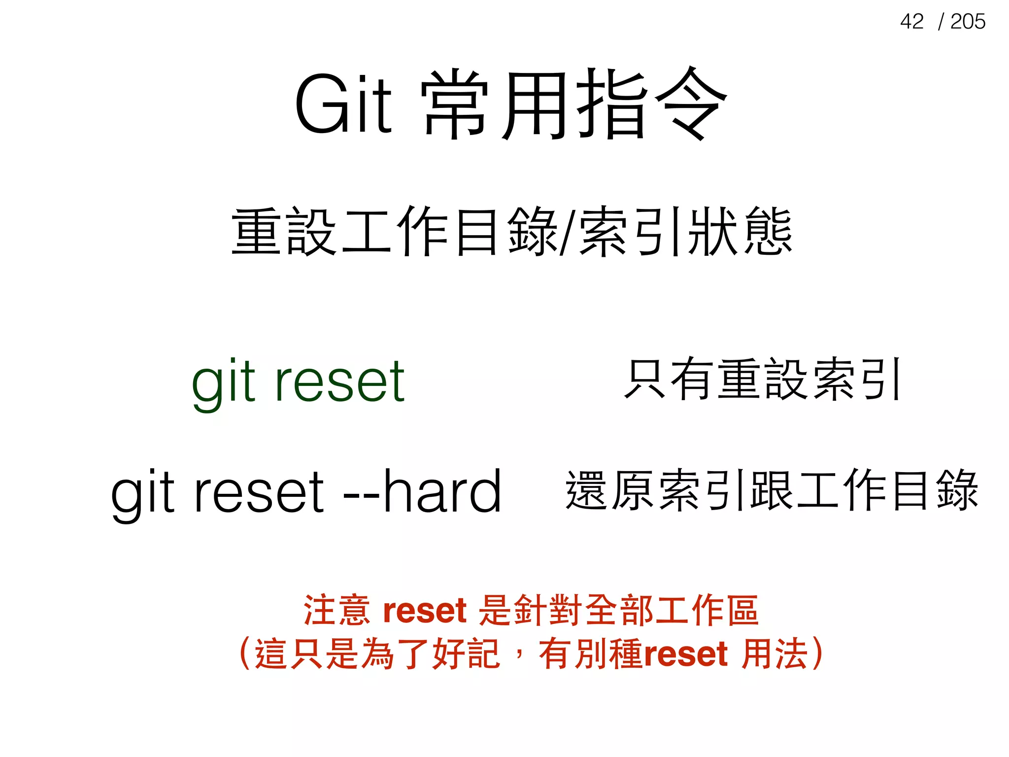 / 20542
Git 常⽤用指令
git reset
重設⼯工作⺫⽬目錄/索引狀態
git reset --hard
只有重設索引
還原索引跟⼯工作⺫⽬目錄
注意 reset 是針對全部⼯工作區
（這只是為了好記，有別種reset ⽤用法）
 