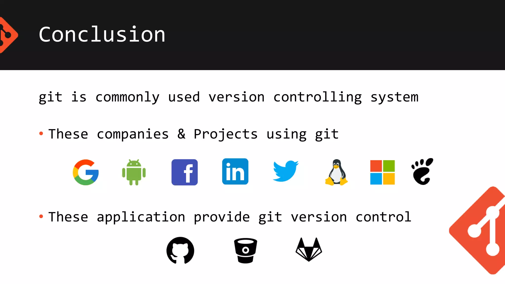 Conclusion
git is commonly used version controlling system
• These companies & Projects using git
• These application provide git version control
 
