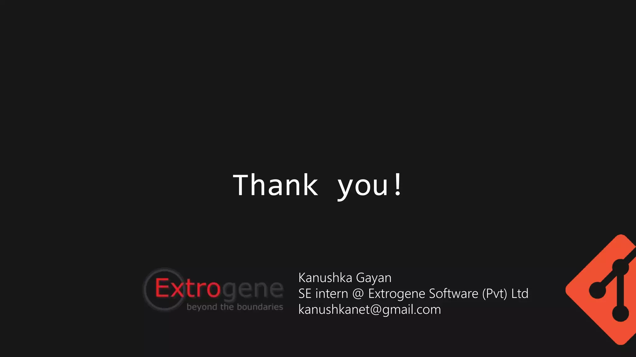 Thank you!
Kanushka Gayan
SE intern @ Extrogene Software (Pvt) Ltd
kanushkanet@gmail.com
 