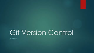 Git Version Control
IN BRIEF
 