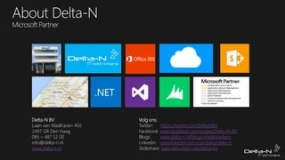 Delta-N BV
Laan van Waalhaven 450
2497 GR Den Haag
085 – 487 52 00
info@delta-n.nl
www.delta-n.nl

Volg ons:
Twitter: https://twitter.com/DeltaNBV
Facebook: www.facebook.com/pages/Delta-N-BV
Blogs:
www.delta-n.nl/blogs-medewerkers
Linkedin: www.linkedin.com/company/delta-n
Slideshare: www.slideshare.net/deltanbv

 