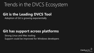 Git is the Leading DVCS Tool
Adoption of Git is growing exponentially

Git has support across platforms
Strong Linux and Mac tooling
Support could be improved for Windows developers

 