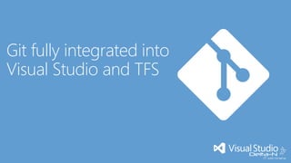 Git fully integrated into
Visual Studio and TFS

 