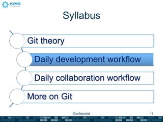 Syllabus

Git theory

 Daily development workflow

 Daily collaboration workflow

More on Git
              Confidential      11
 