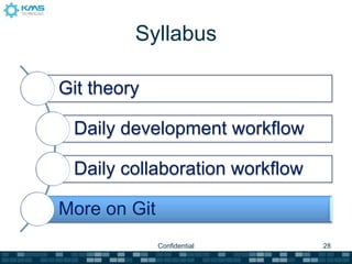 Syllabus

Git theory

 Daily development workflow

 Daily collaboration workflow

More on Git
              Confidential      28
 