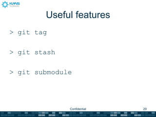 Useful features
> git tag

> git stash

> git submodule




              Confidential   29
 