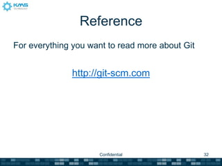 Reference
For everything you want to read more about Git


              http://git-scm.com




                     Confidential                32
 