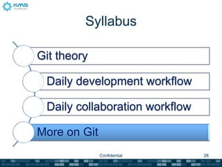 Syllabus

Git theory

 Daily development workflow

 Daily collaboration workflow

More on Git
              Confidential  ...
