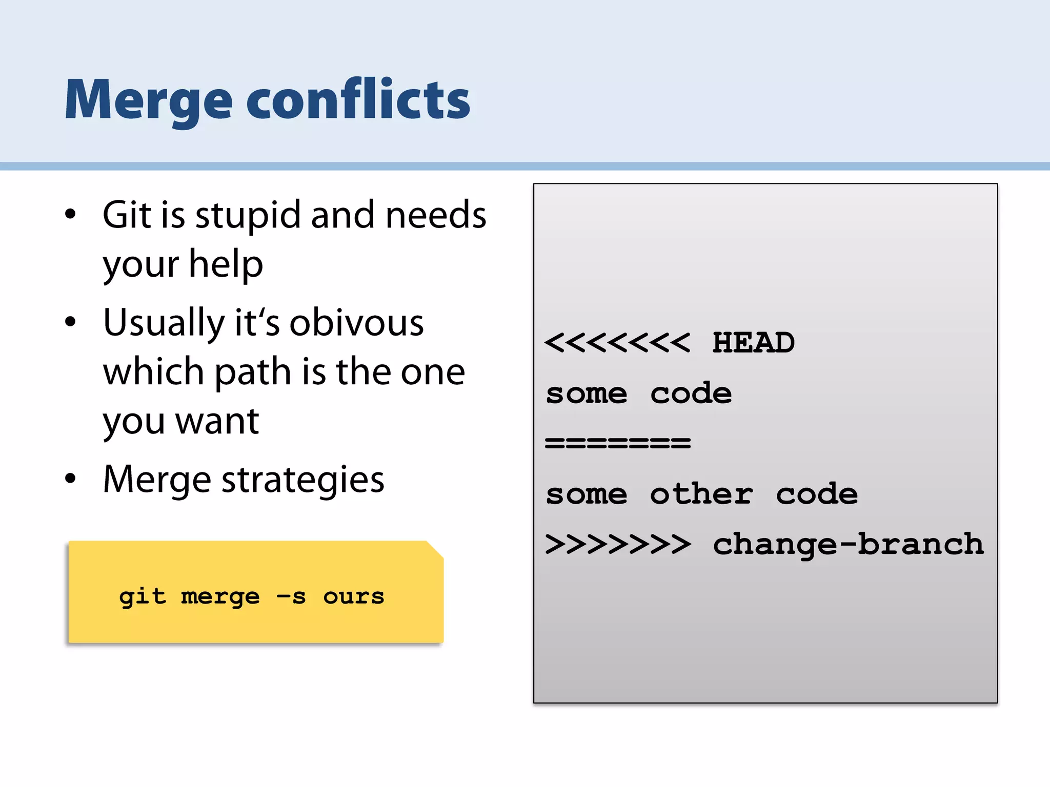 •
• <<<<<<< HEAD
some code
=======
• some other code
>>>>>>> change-branch
git merge –s ours