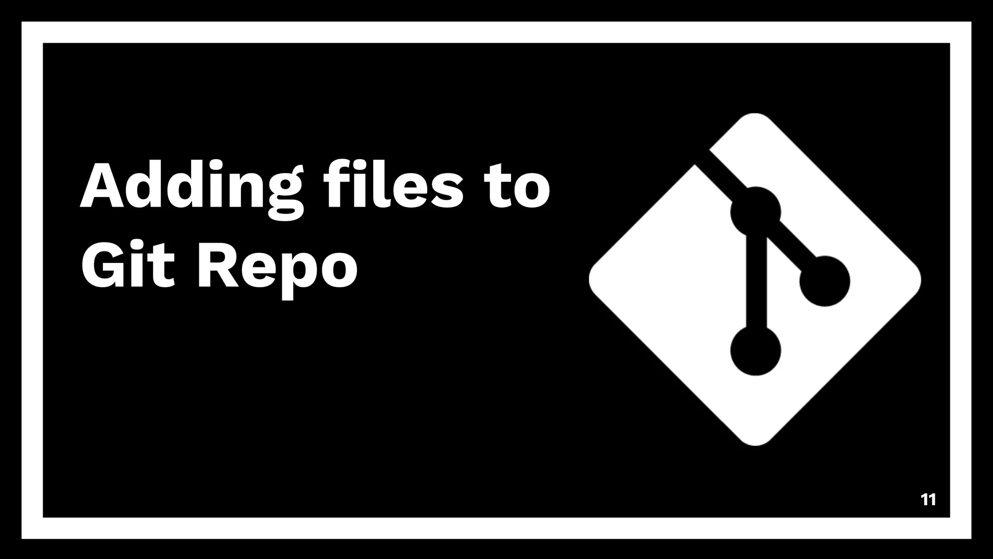 Adding ﬁles to
Git Repo
11
 