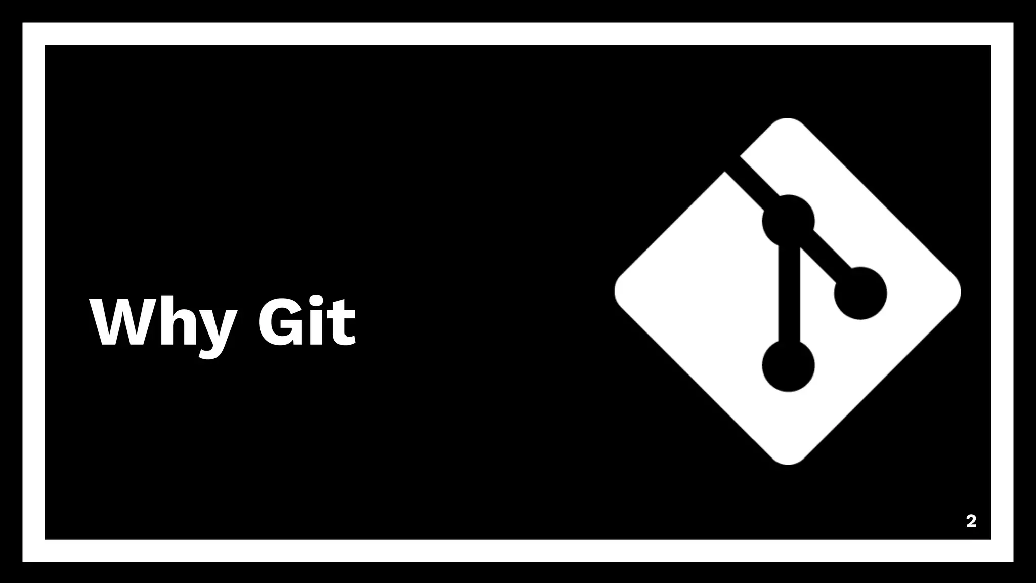 Why Git
2
 