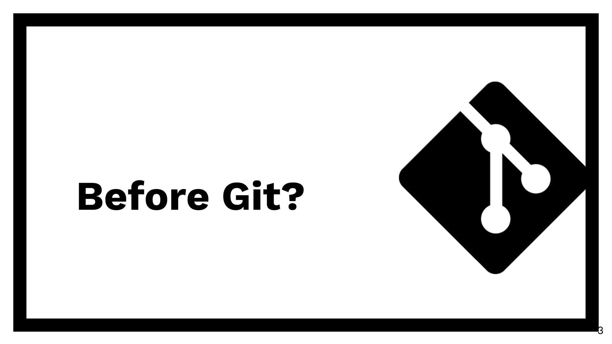 Before Git?
3
 